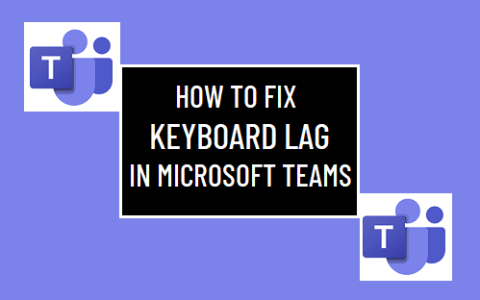 如何修复Microsoft（微软）Teams中的键盘延迟