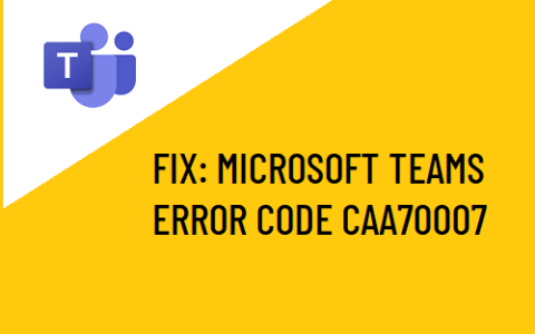 修复Microsoft（微软）Teams错误代码Caa70007
