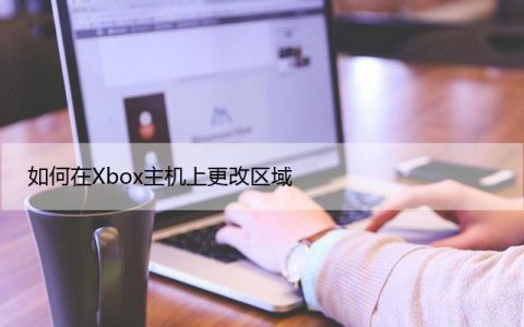 如何在Xbox主机上更改区域（分步指南）