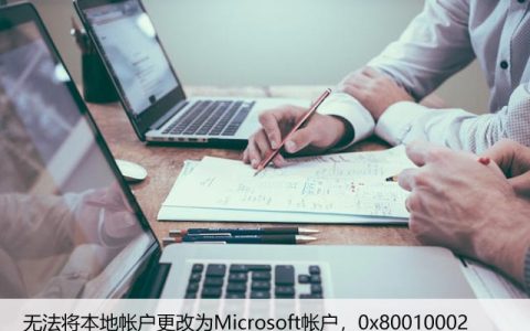 无法将本地帐户更改为Microsoft帐户，0x80010002