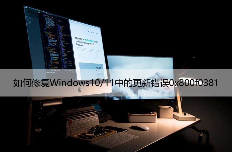 如何修复Windows10/11中的更新错误0x800f0381