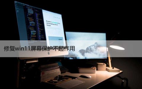 win11设置屏幕保护（修复win11屏幕保护不起作用）