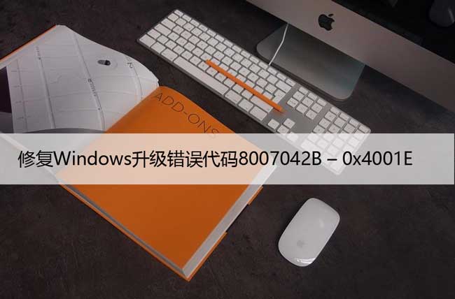 修复Windows升级错误代码8007042B – 0x4001E