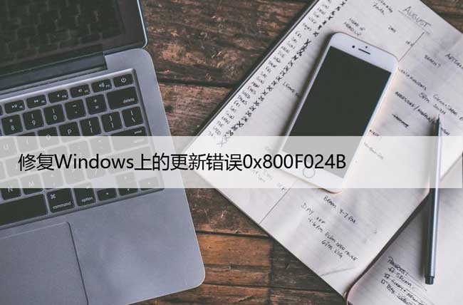 如何修复Windows上的更新错误0x800F024B？