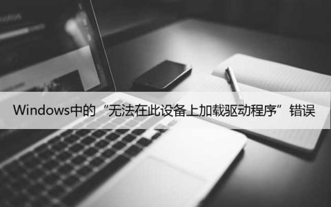 修复：Windows中的“无法在此设备上加载驱动程序”错误