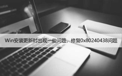 Win安装更新时出现一些问题，修复0x80240438系统问题