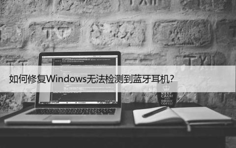 如何修复Win无法检测到蓝牙耳机？搜索不到耳机应对办法