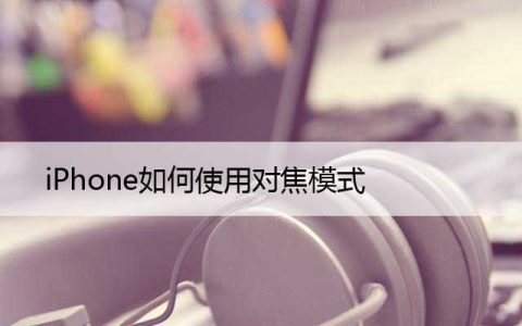 iPhone如何使用对焦模式 (苹果设置自动对焦模式)