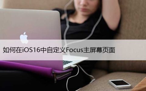 如何在iOS16中自定义Focus主屏幕页面