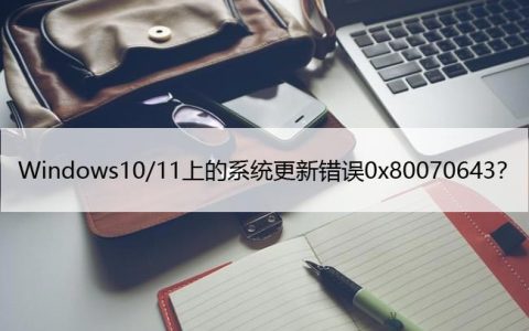 修复：Windows10/11上的系统更新错误0x80070643？