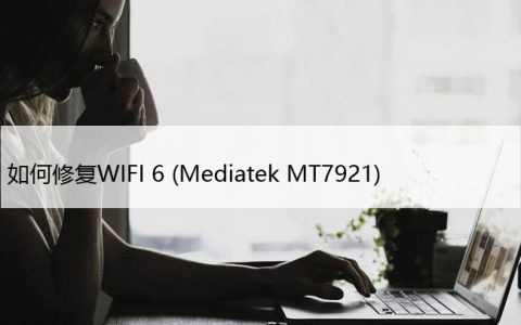 如何修复WIFI 6 (Mediatek MT7921) 随机断开连接？
