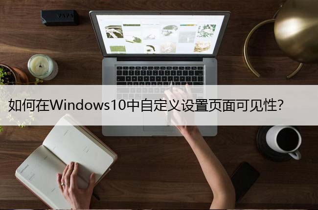 如何在Windows10中自定义设置页面可见性？