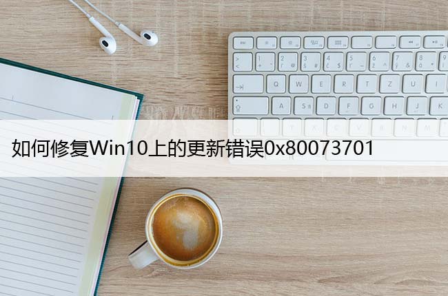 如何修复Windows10上的更新错误0x80073701