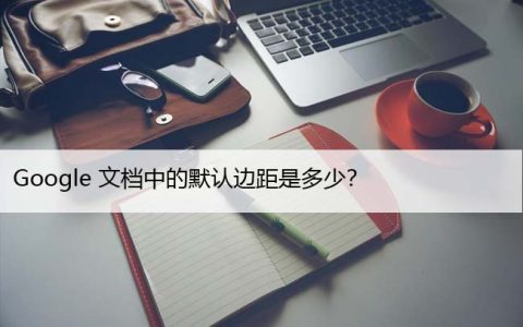 Google文档中的默认边距是多少？