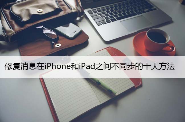 修复消息在iPhone和iPad之间不同步的十大方法