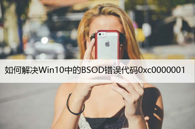 如何解决Win10中的BSOD错误代码0xc0000001