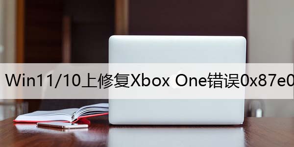 如何在Win11/10上修复Xbox One错误0x87e00064