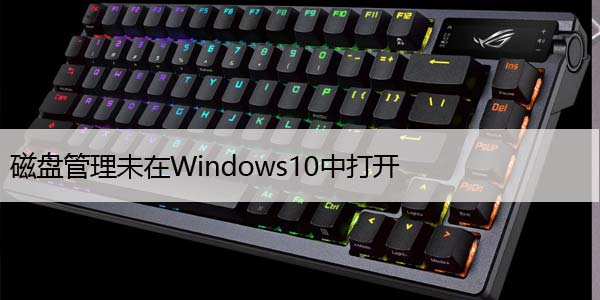 磁盘管理未在Windows10中打开，修复方法