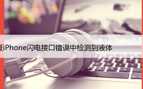修复iPhone闪电接口错误中检测到液体（6种方法）