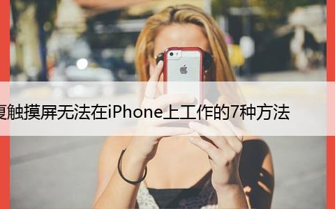 修复触摸屏无法在iPhone上工作的7种方法