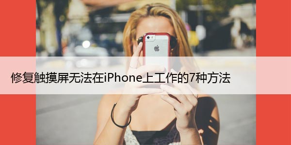 修复触摸屏无法在iPhone上工作的7种方法