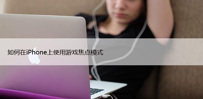 如何在iPhone上使用游戏焦点模式，步骤详解