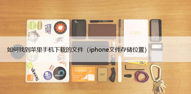 如何找到苹果手机下载的文件（iphone文件存储位置）