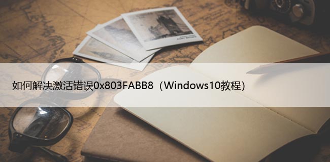 如何解决激活错误0x803FABB8（Windows10修复）