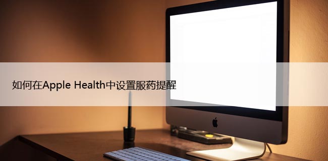 如何在Apple Health中设置服药提醒