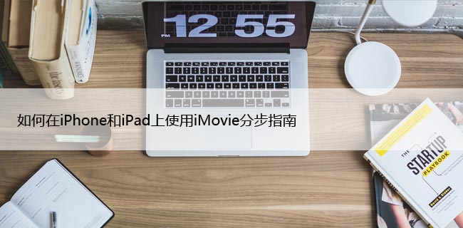 如何在iPhone和iPad上使用iMovie分步指南