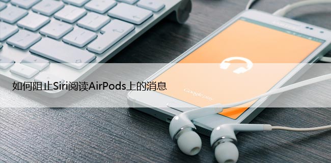 如何阻止Siri阅读AirPods上的消息