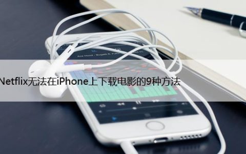 修复Netflix无法在iPhone上下载电影的9种方法