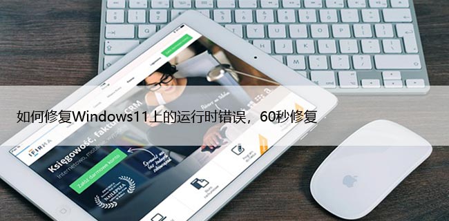 如何修复Windows11上的运行时错误，60秒修复