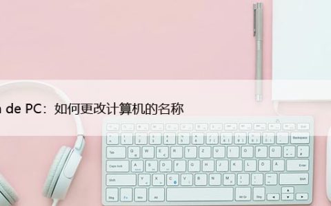 Nom de PC：如何更改计算机的名称