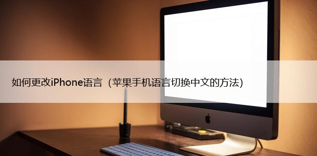 如何更改iPhone语言（苹果手机语言切换中文的方法）