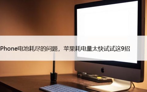修复iPhone电池耗尽的问题，苹果耗电量太快试试这9招