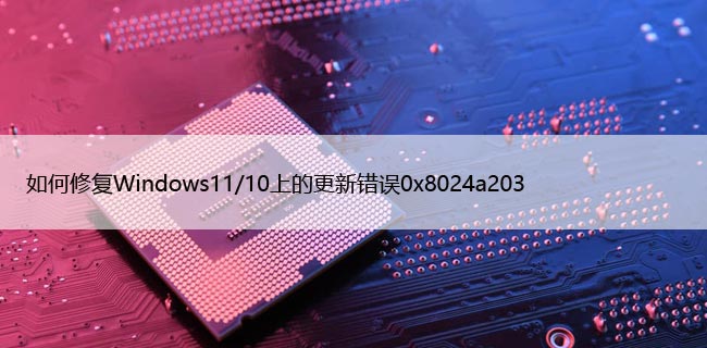 如何修复Win11/10上的更新错误“0x8024a203”