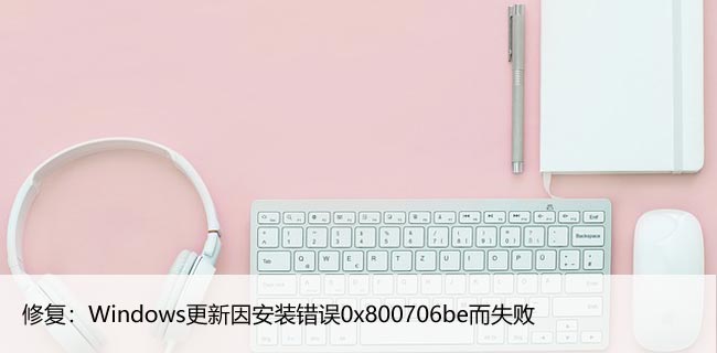 修复：Windows更新因安装错误0x800706be而失败