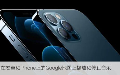 如何在安卓和iPhone上的Google地图上播放和停止音乐