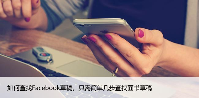 如何查找Facebook草稿，只需简单几步查找面书草稿