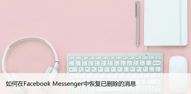 如何在Facebook Messenger中恢复已删除的消息