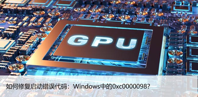 如何修复启动错误代码：Windows中的0xc0000098？