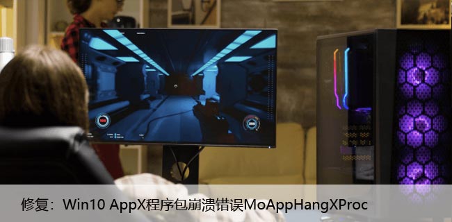 修复：Win10 AppX程序包崩溃错误MoAppHangXProc