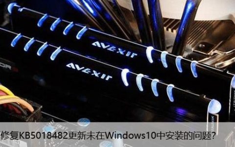 如何修复KB5018482更新未在Windows10中安装的问题？