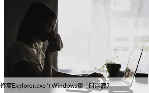 如何修复Explorer.exe在Windows重启时崩溃？