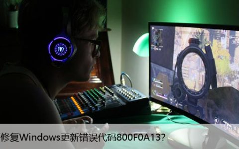 如何修复Windows更新错误代码800F0A13？