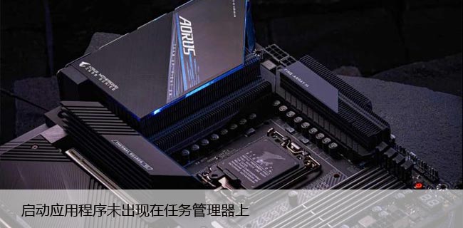 启动应用程序未出现在任务管理器上？win10修复方法