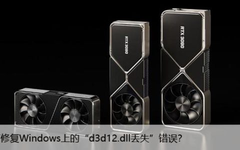 如何修复Windows上的“d3d12.dll丢失”错误？