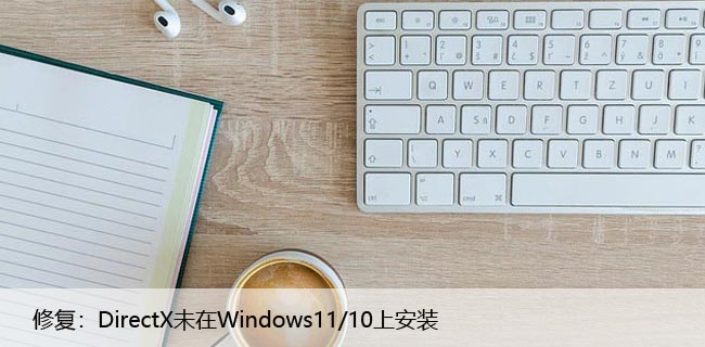 修复：DirectX未在Windows11/10上安装