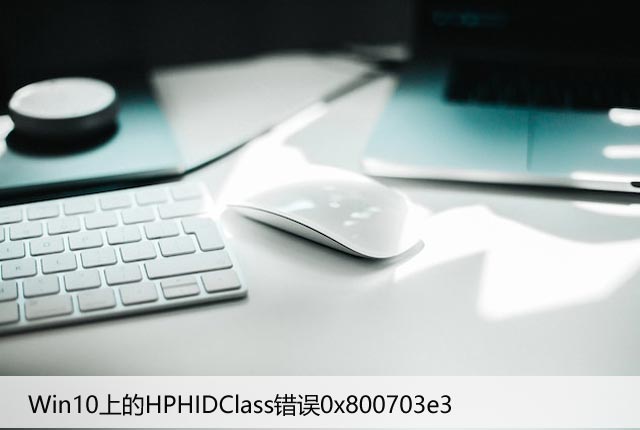 修复：Win10上的HPHIDClass错误0x800703e3